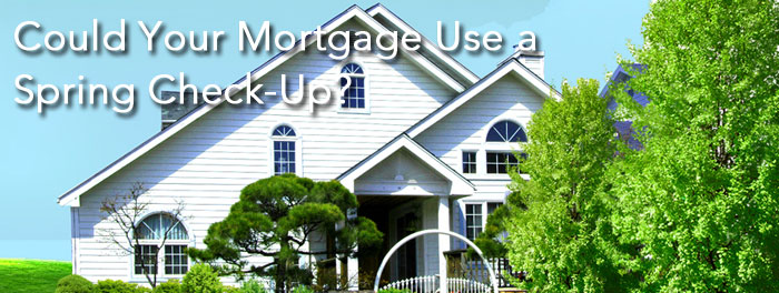 Could your mortgage use a Spring check up?